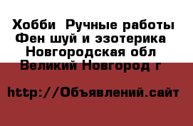 Хобби. Ручные работы Фен-шуй и эзотерика. Новгородская обл.,Великий Новгород г.